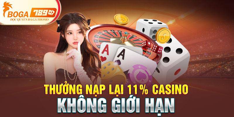 Thưởng nạp lại 11% Casino không giới hạn